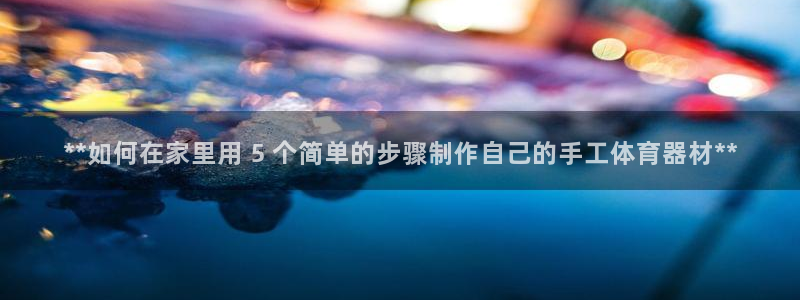 耀世娱乐百科百度：**如何在家里用 5 个简单的步骤