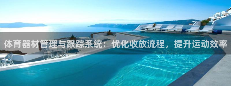 耀世娱乐官网网站下载：体育器材管理与跟踪系统：优化收