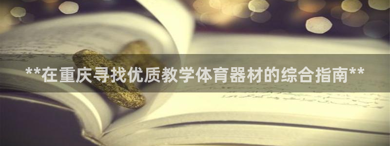 耀世平台卜6.7.5.1.3.8：**在重庆寻找优质