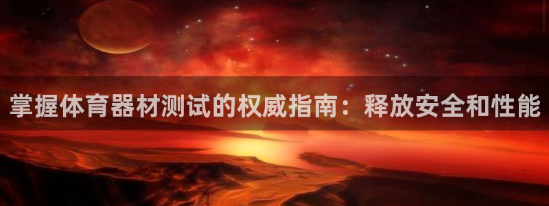 耀世平台官方网站：掌握体育器材测试的权威指南：释放安