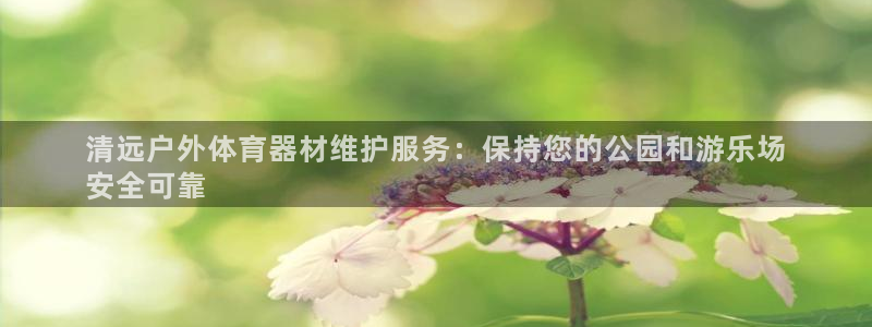 耀世娱乐代理什么待遇：清远户外体育器材维护服务：保持