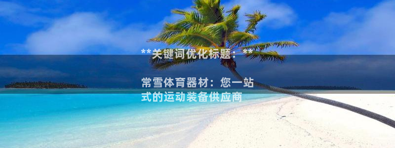 耀世平台代理：**关键词优化标题：**

常雪体育器