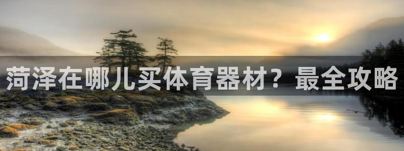 耀世娱乐是不是赚钱：菏泽在哪儿买体育器材？最全攻略