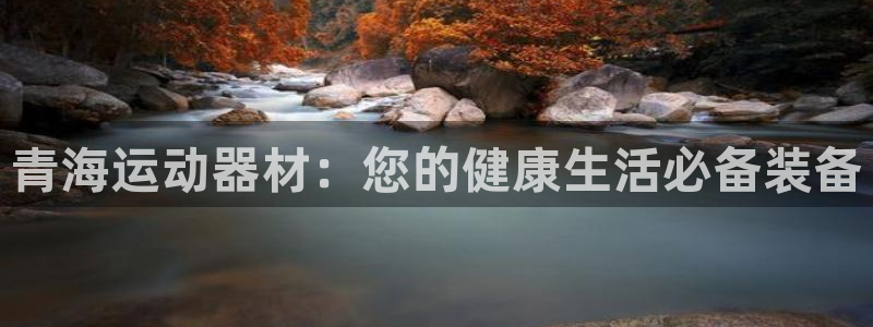 耀世开盘：青海运动器材：您的健康生活必备装备