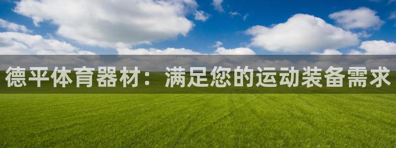 耀世娱乐怎么注册会员：德平体育器材：满足您的运动装备