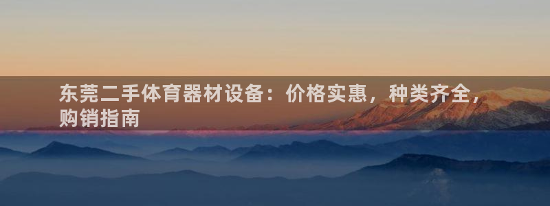 耀世集团是干嘛的企业啊知乎：东莞二手体育器材设备：价