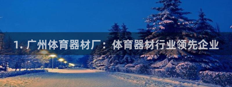 耀世平台注册步骤及时间：1. 广州体育器材厂：体育器