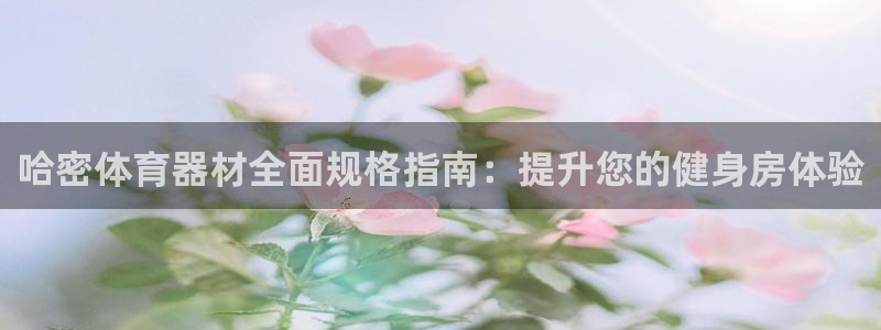 耀世盛典官网：哈密体育器材全面规格指南：提升您的健身