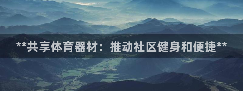 耀世平台的运营模式是什么：**共享体育器材：推动社区