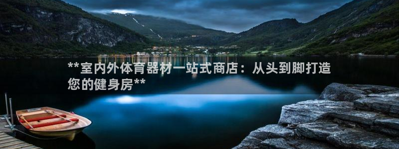 耀世盛典官网：**室内外体育器材一站式商店：从头到脚