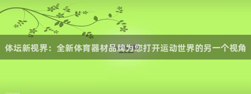 耀世娱乐提款多久到账户：体坛新视界：全新体育器材品牌为您打开