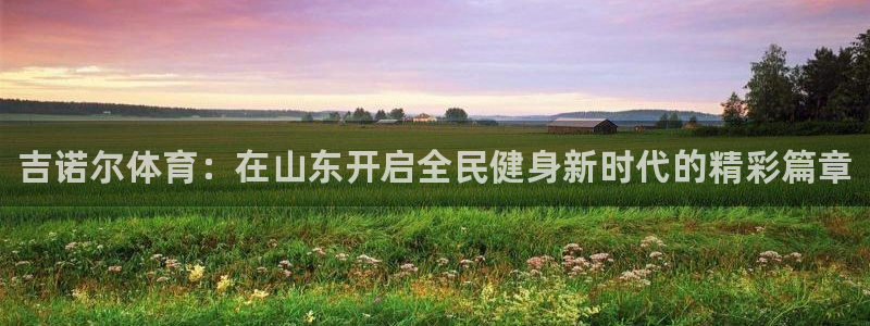 耀世娱乐出款快吗是真的吗：吉诺尔体育：在山东开启全民健身新时